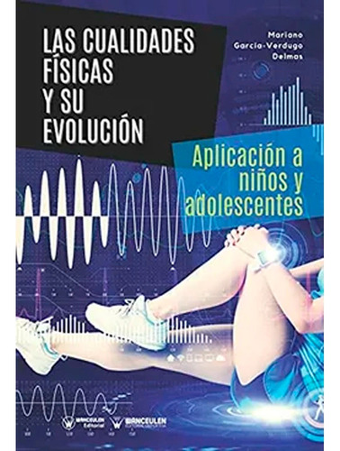 Las Cualidades Físicas Y Su Evolución: Aplicación A Niños Y Adolescentes, De Mariano Garcia Verdugo Delmas. Editorial Wanceulen Editorial, Tapa Blanda, Edición 1 En Español, 2021