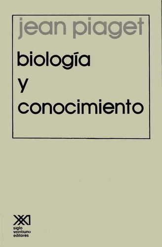 Biología Y Conocimiento, Jean Piaget, Ed. Siglo Xxi
