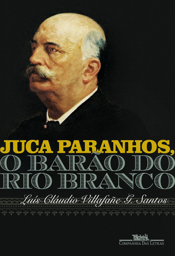 Juca Paranhos, o Barão do Rio Branco, de Villafañe G. Santos, Luís Cláudio. Editora Schwarcz SA, capa mole em português, 2018