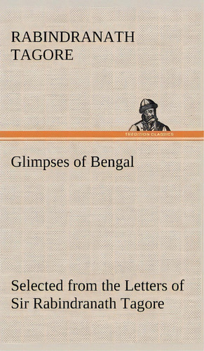 Glimpses Of Bengal Selected From The Letters Of Sir Rabindranath Tagore, De Rabindranath Tagore. Editorial Tredition Classics, Tapa Dura En Inglés