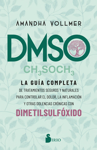 Dmso: La guía completa de tratamientos seguros y naturales para controlar el dolor, la inflamación y otras dolencias crónicas con dimetilsulfóxido, de Vollmer, Amandha Dawn. Editorial Sirio, tapa blanda en español, 2022