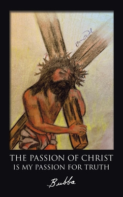 Libro The Passion Of Christ Is My Passion For Truth - Bubba