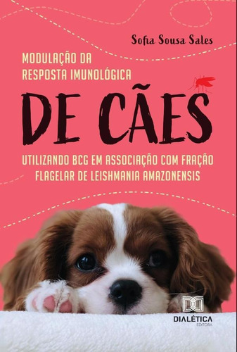 Modulação Da Resposta Imunológica De Cães Utilizando Bcg Em Associação Com Fração Flagelar De Leishmania Amazonensis, De Sofia Sousa Sales. Editorial Dialética, Tapa Blanda En Portugués, 2023