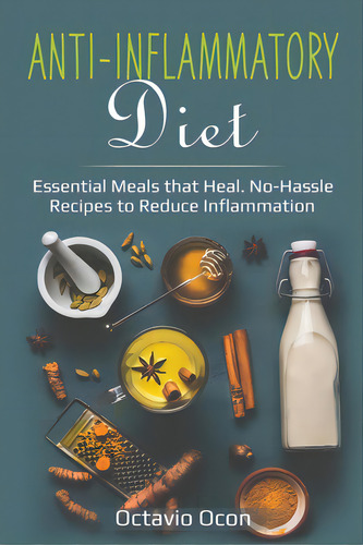 Anti-inflammatory Diet: Essential Meals That Heal. No-hassle Recipes To Reduce Inflammation, De Ocon, Octavio. Editorial Indy Pub, Tapa Blanda En Inglés