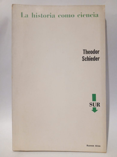 La Historia Como Ciencia -theodor Schieder - Ed: Sur