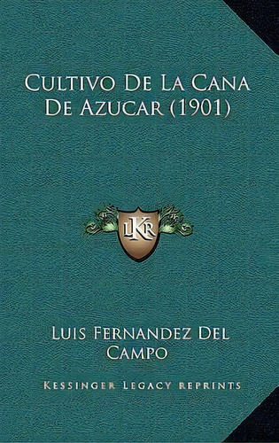 Cultivo De La Cana De Azucar (1901), De Luis Fernandez Del Campo. Editorial Kessinger Publishing, Tapa Blanda En Español