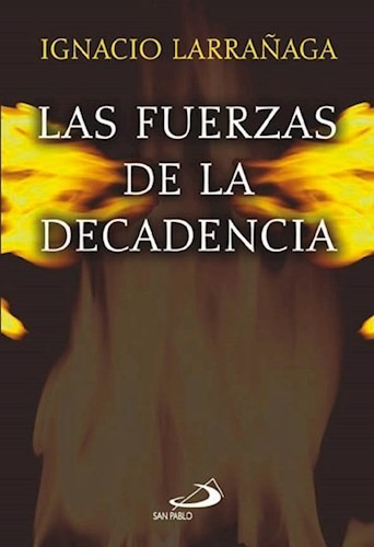 Las Fuerzas De La Decadencia De Ignacio Larra¤, De Ignacio Larra¤aga. Editorial San Pablo En Español