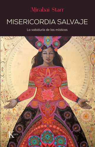 Misericordia salvaje: La sabiduría de las místicas, de Starr, Mirabai. Editorial Kairos, tapa blanda en español, 2020