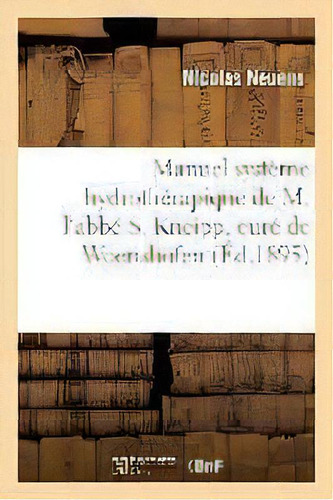 Manuel Pratique Et Raisonn Du Syst Me Hydroth Rapique De M. L'abb S. Kneipp, De Neuens-n. Editorial Hachette Livre - Bnf, Tapa Blanda En Francés