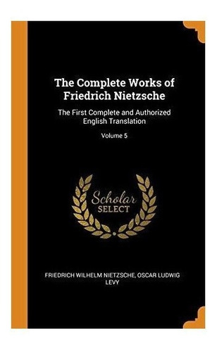 The Complete Works Of Friedrich Nietzsche - Friedrich Wil...