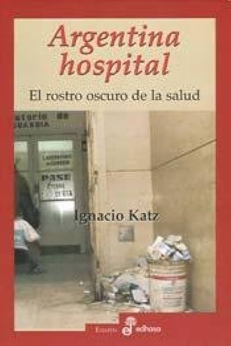 Libro Ensayo Argentina Hospital-el Rostro Oscuro De La Salud
