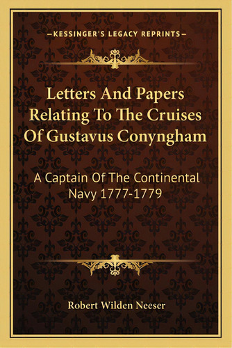 Letters And Papers Relating To The Cruises Of Gustavus Conyngham: A Captain Of The Continental Na..., De Neeser, Robert Wilden. Editorial Kessinger Pub Llc, Tapa Blanda En Inglés