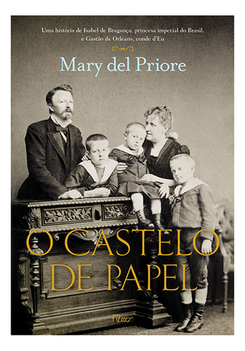 O Castelo de Papel: Uma história de Isabel de Bragança, princesa imperial do Brasil, e Gastão de Orléans, conde d’Eu, de Priore, Mary Del. Editorial Editora Rocco Ltda, capa mole em português, 2013