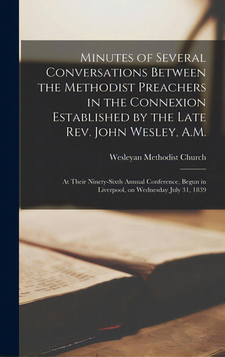 Minutes Of Several Conversations Between The Methodist Preachers In The Connexion Established By ..., De Wesleyan Methodist Church. Editorial Legare Street Pr, Tapa Dura En Inglés