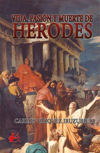 Libro: Vida, Pasión Y Muerte De Herodes. Vazquez Iruzubieta,