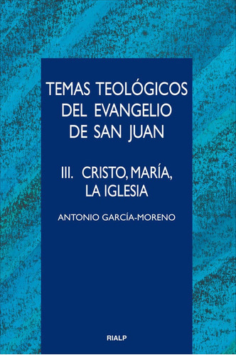 Temas Teológicos Del Evangelio De San Juan. Iii. Cristo, María, La Igle, De Antonio García-moreno. Editorial Rialp En Español