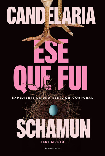 Ese Que Fui: Expediente De Una Rebelión Corporal, De Candelaria Schamun. Editorial Sudamericana, Tapa Blanda En Español, 2023