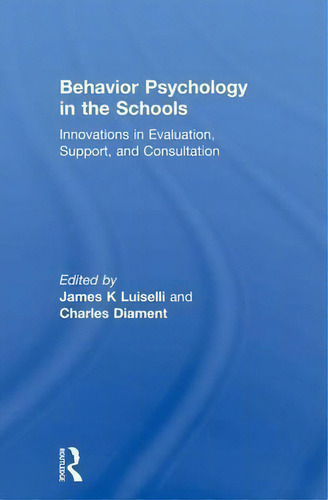 Behavior Psychology In The Schools: Innovations In Evaluation, Support, And Consultation, De James K. Luiselli., Vol. 1. Editorial Taylor Francis Ltd, Tapa Blanda En Inglés