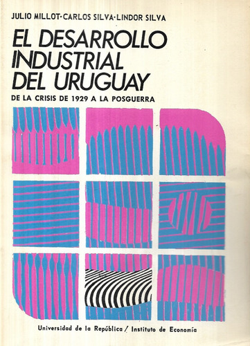 El Desarrollo Industrial Del Uruguay / Julio Millot - Silva