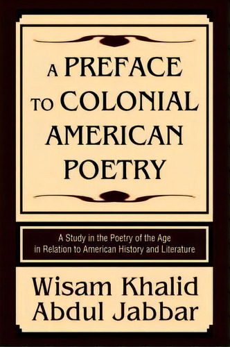 A Preface To Colonial American Poetry : A Study In The Poetry Of The Age In Relation To American ..., De Wisam Khalid Abdul Jabbar. Editorial Iuniverse, Tapa Dura En Inglés