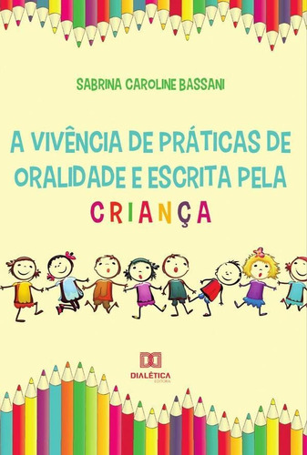 A Vivência De Práticas De Oralidade E Escrita Pela Crianç...