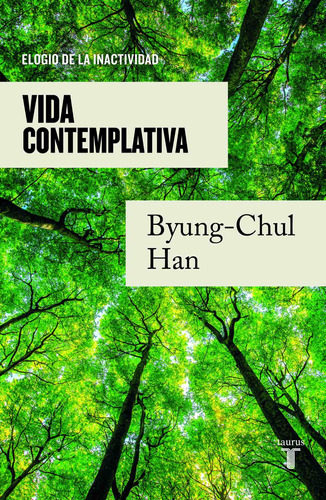 VIDA CONTEMPLATIVA: Elogio de la inactividad, de Han, Byung-Chul. Serie Pensamiento, vol. 1.0. Editorial Taurus, tapa blanda, edición 1.0 en español, 2023