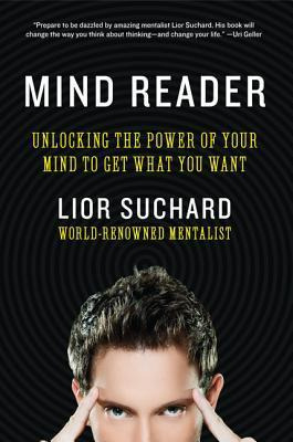 Mind Reader : Unlocking The Power Of Your Mind To Get Wha...