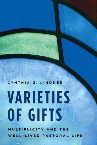 Varieties Of Gifts : Multiplicity And The Well-lived Pastoral Life, De Cynthia G. Lindner. Editorial Alban Institute, Inc, Tapa Blanda En Inglés