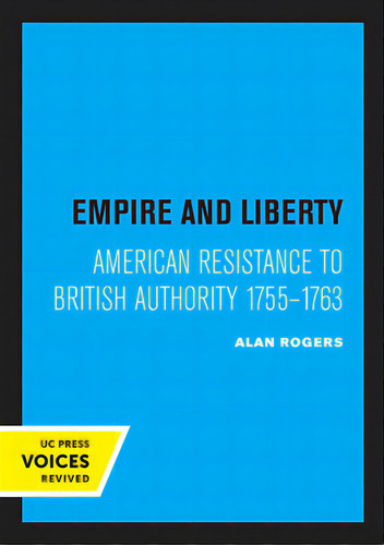 Empire And Liberty: American Resistance To British Authority 1755-1763, De Rogers, Alan. Editorial Univ Of California Pr, Tapa Blanda En Inglés