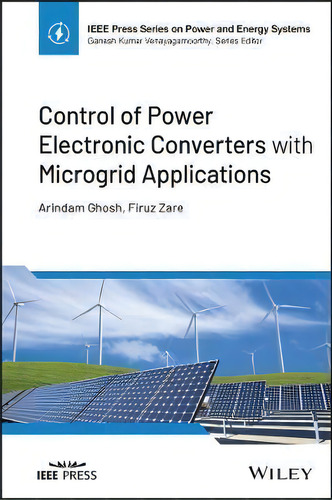 Control Of Power Electronic Converters With Microgrid Applications, De Arindam Ghosh. Ieee Press Series On Power And Energy Systems, Vol. 1. Editorial John Wiley And Sons Ltd, Tapa Dura En Inglés