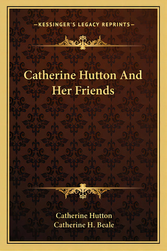 Catherine Hutton And Her Friends, De Hutton, Catherine. Editorial Kessinger Pub Llc, Tapa Blanda En Inglés
