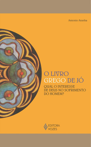 Livro grego de Jó: Qual o interesse de Deus no sofrimento do homem?, de Aranha, Antonio. Editora Vozes Ltda., capa mole em português, 2012