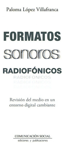 Formatos Sonoros Radiofonicos, De Lopez Villafranca, Paloma. Editorial Comunicacion Social Ediciones Y Publicaciones, Tapa Blanda En Español