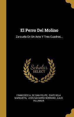 Libro El Perro Del Molino : Zarzuela En Un Acto Y Tres Cu...