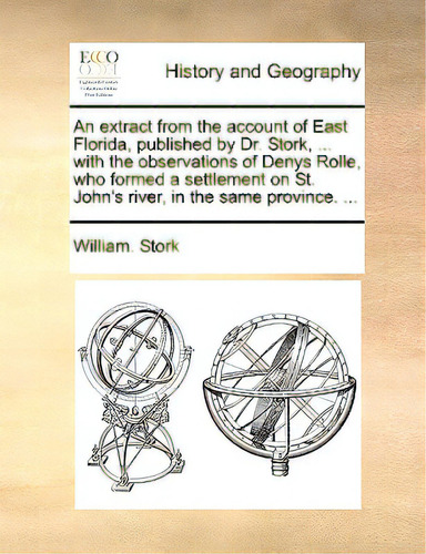 An Extract From The Account Of East Florida, Published By Dr. Stork, ... With The Observations Of..., De Stork, William., Vol. 1. Editorial Gale Ecco Print Ed, Tapa Blanda En Inglés