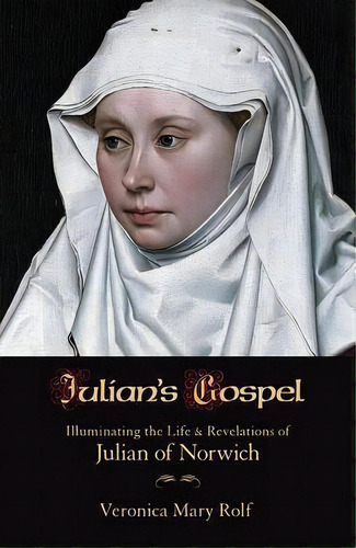 Julian's Gospel : Illuminating The Life And Revelations Of Julian Of Norwich, De Veronica M. Rolf. Editorial Orbis Books (usa), Tapa Blanda En Inglés, 2014