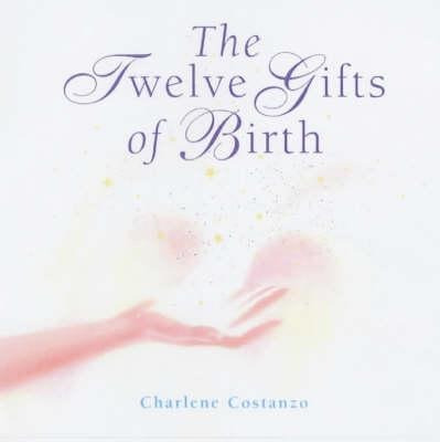 The Twelve Gifts Of Birth - Charlene Costanzo