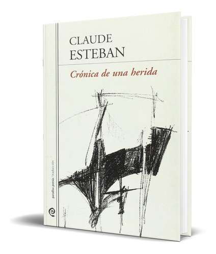 Cronica De Una Herida, De Claude Esteban. Editorial Paradiso Ediciones, Tapa Blanda En Español, 2008