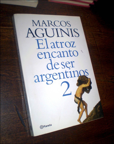 El Atroz Encanto De Ser Argentinos, Vol. 2 _ Marcos Aguinis