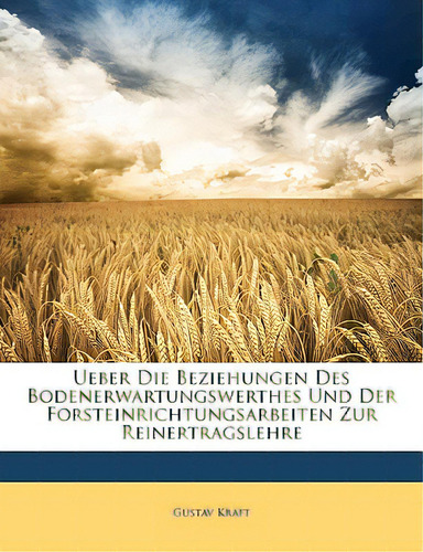 Ueber Die Beziehungen Des Bodenerwartungswerthes Und Der Forsteinrichtungsarbeiten Zur Reinertrag..., De Kraft, Gustav. Editorial Nabu Pr, Tapa Blanda En Inglés