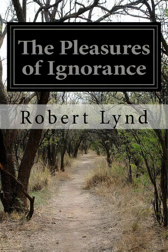 The Pleasures Of Ignorance, De Lynd, Robert. Editorial Createspace, Tapa Blanda En Inglés