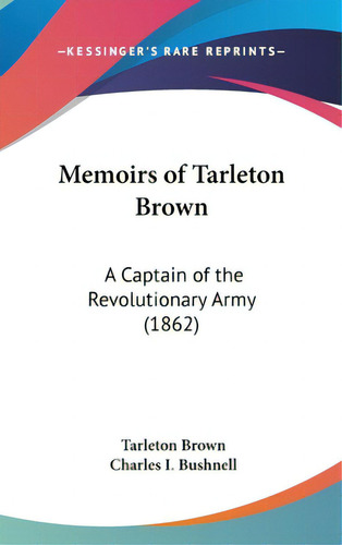Memoirs Of Tarleton Brown: A Captain Of The Revolutionary Army (1862), De Brown, Tarleton. Editorial Kessinger Pub Llc, Tapa Dura En Inglés