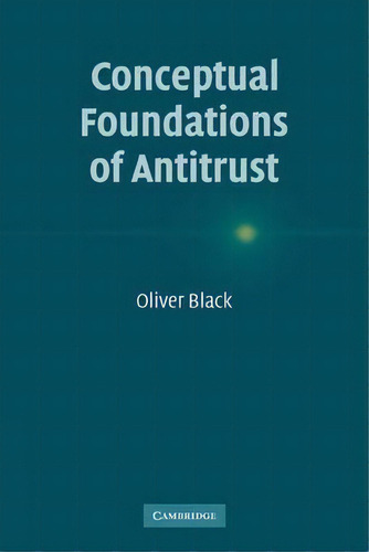 Conceptual Foundations Of Antitrust, De Oliver Black. Editorial Cambridge University Press, Tapa Blanda En Inglés