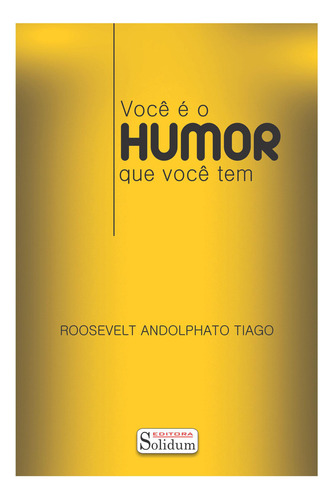 Você É O Humor Que Você Tem, De Roosevelt Tiago., Vol. Volume 1. Editora Solidum Editora, Capa Dura, Edição 1 Em Português, 2013