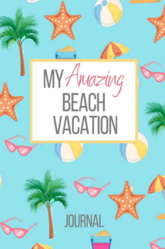 Libro En Inglés: My Amazing Beach Vacation (6x9 Journal): Li