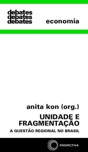 Unidade e fragmentação: a questão regional no Brasil, de  Kon, Anita. Série Debates (284), vol. 284. Editora Perspectiva Ltda., capa mole em português, 2002