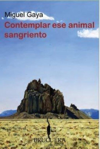 Contemplar Ese Animal Sangriento, De Gaya, Miguel.. Editorial Bruguera, Tapa Tapa Blanda En Español