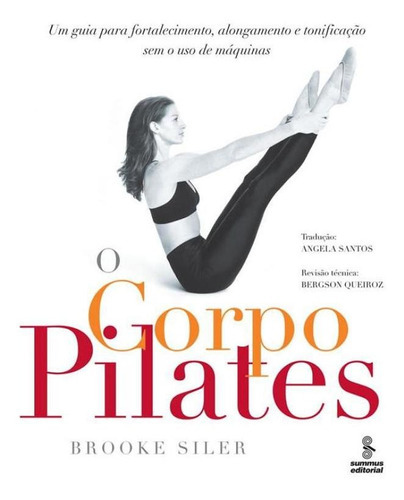 O Corpo Pilates: Um Guia Para Fortalecimento, Alongamento E, De Siler, Brooke. Editora Summus, Capa Mole Em Português
