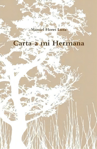 Carta A Mi Hermana, De Manuel Flores Luna. Editorial Lulu Com, Tapa Dura En Español