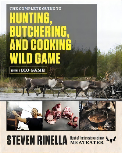 The Complete Guide To Hunting, Butchering, And Cooking Wild Game, Volume 1 : Big Game, De Steven Rinella. Editorial Random House, Tapa Blanda En Inglés